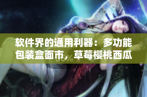 軟件界的通用利器：多功能包裝盒面市，草莓櫻桃西瓜榴蓮統(tǒng)一收納解決方案