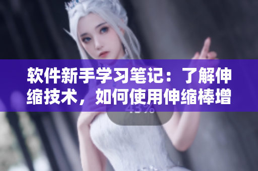 軟件新手學(xué)習(xí)筆記：了解伸縮技術(shù)，如何使用伸縮棒增強(qiáng)軟件功能