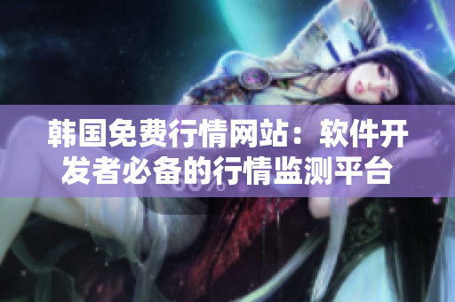 韓國免費行情網(wǎng)站：軟件開發(fā)者必備的行情監(jiān)測平臺