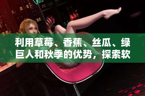 利用草莓、香蕉、絲瓜、綠巨人和秋季的優(yōu)勢，探索軟件開發(fā)的五種不同方式！