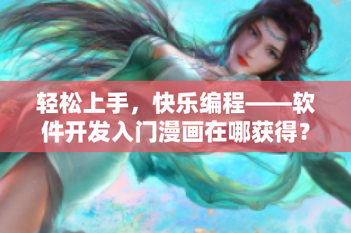 輕松上手，快樂編程——軟件開發(fā)入門漫畫在哪獲得？