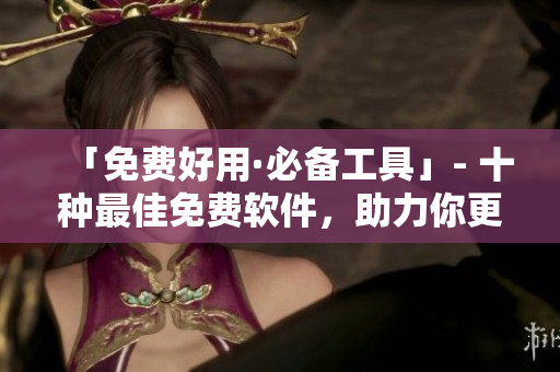 「免費好用·必備工具」- 十種最佳免費軟件，助力你更高效編寫程序