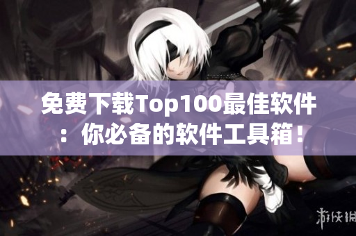 免費下載Top100最佳軟件：你必備的軟件工具箱！