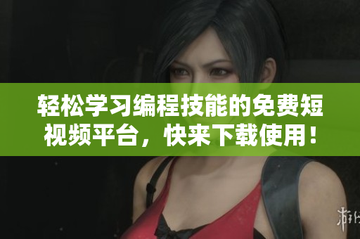 輕松學(xué)習(xí)編程技能的免費(fèi)短視頻平臺(tái)，快來(lái)下載使用！