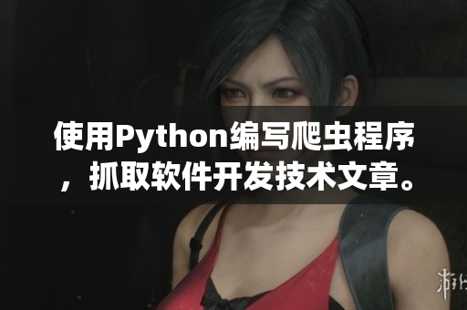 使用Python編寫爬蟲程序，抓取軟件開發(fā)技術(shù)文章。