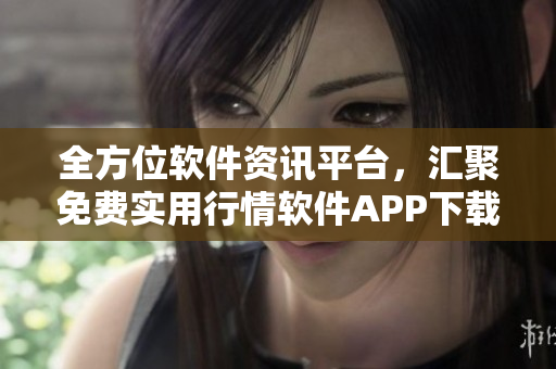 全方位軟件資訊平臺，匯聚免費實用行情軟件APP下載