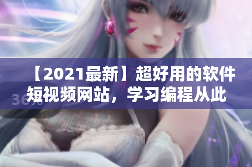 【2021最新】超好用的軟件短視頻網站，學習編程從此易如反掌！