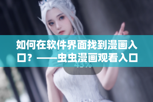如何在軟件界面找到漫畫入口？——蟲蟲漫畫觀看入口詳解
