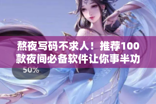 熬夜寫碼不求人！推薦100款夜間必備軟件讓你事半功倍