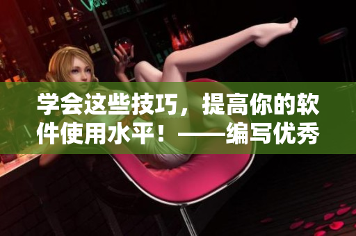 學(xué)會這些技巧，提高你的軟件使用水平！——編寫優(yōu)秀軟件文章的五大技巧！