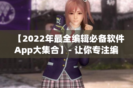 【2022年最全編輯必備軟件App大集合】- 讓你專注編寫，提升效率！