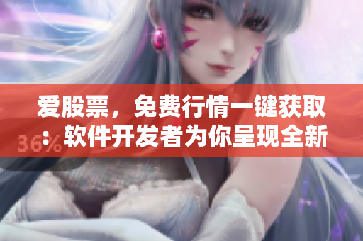 愛(ài)股票，免費(fèi)行情一鍵獲?。很浖_(kāi)發(fā)者為你呈現(xiàn)全新股市分析體驗(yàn)