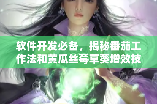 軟件開發(fā)必備，揭秘番茄工作法和黃瓜絲莓草葵增效技巧