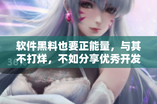 軟件黑料也要正能量，與其不打烊，不如分享優(yōu)秀開發(fā)經(jīng)驗