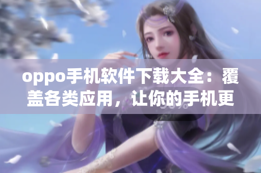 oppo手機軟件下載大全：覆蓋各類應用，讓你的手機更好用