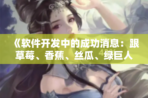 《軟件開發(fā)中的成功消息：跟草莓、香蕉、絲瓜、綠巨人和秋季有關(guān)的靈感》