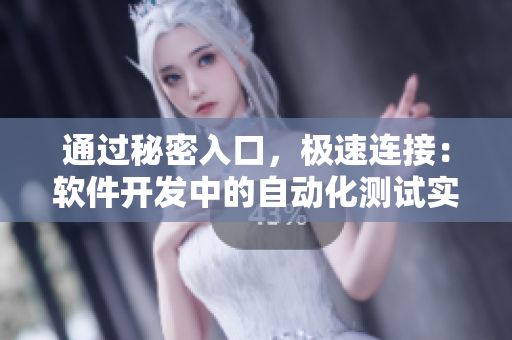 通過(guò)秘密入口，極速連接：軟件開發(fā)中的自動(dòng)化測(cè)試實(shí)踐