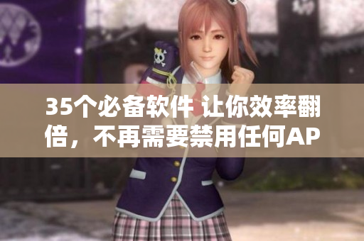 35個必備軟件 讓你效率翻倍，不再需要禁用任何APP！