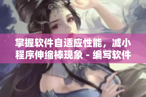 掌握軟件自適應(yīng)性能，減小程序伸縮棒現(xiàn)象 - 編寫軟件文章的編輯