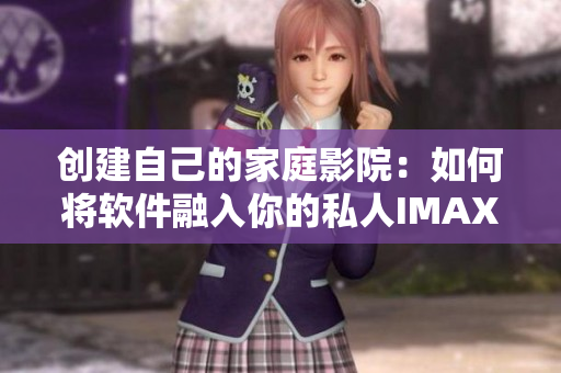 創(chuàng)建自己的家庭影院：如何將軟件融入你的私人IMAX影院體驗中？