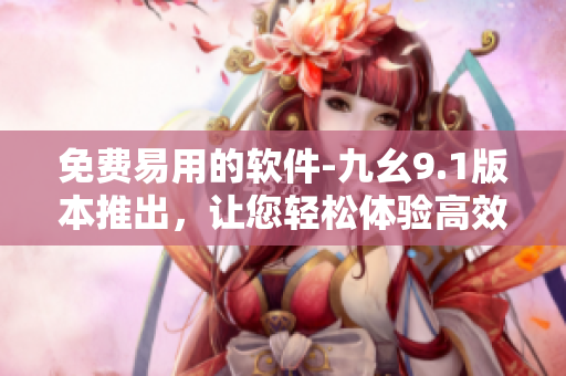 免費易用的軟件-九幺9.1版本推出，讓您輕松體驗高效編程