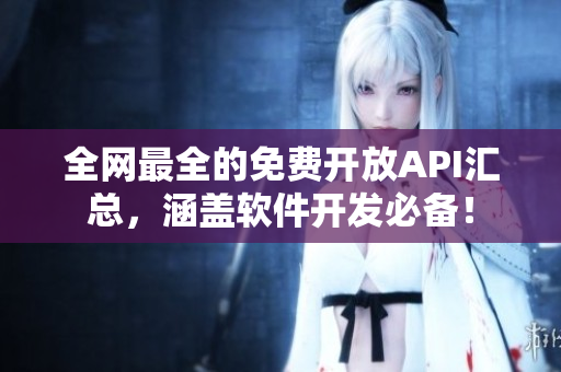 全網(wǎng)最全的免費開放API匯總，涵蓋軟件開發(fā)必備！