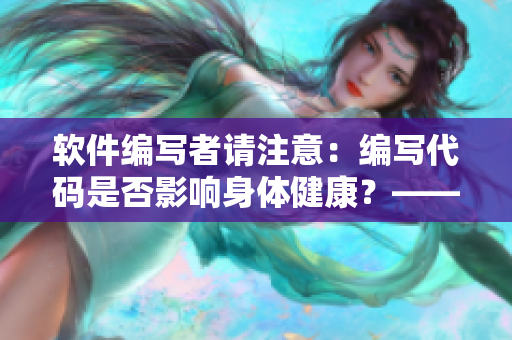 軟件編寫(xiě)者請(qǐng)注意：編寫(xiě)代碼是否影響身體健康？——關(guān)于休息的程序優(yōu)化建議