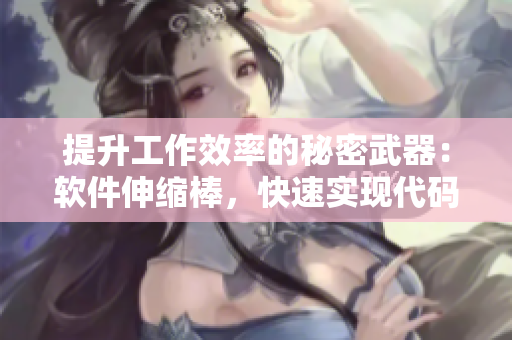 提升工作效率的秘密武器：軟件伸縮棒，快速實(shí)現(xiàn)代碼編寫(xiě)與調(diào)試