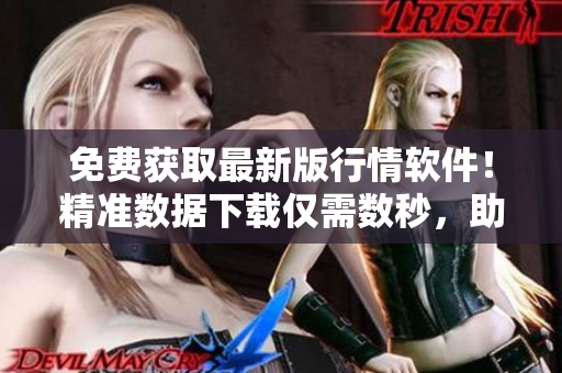 免費獲取最新版行情軟件！精準數(shù)據(jù)下載僅需數(shù)秒，助力投資決策