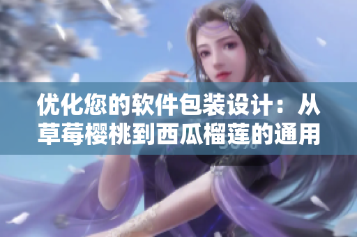 優(yōu)化您的軟件包裝設(shè)計：從草莓櫻桃到西瓜榴蓮的通用性思考