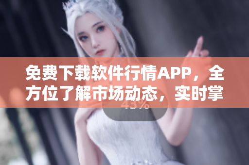 免費下載軟件行情APP，全方位了解市場動態(tài)，實時掌握股市走勢