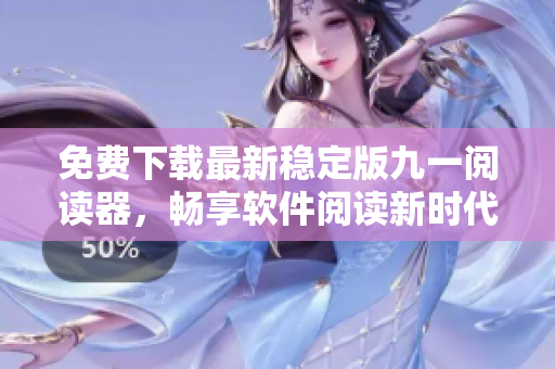 免費(fèi)下載最新穩(wěn)定版九一閱讀器，暢享軟件閱讀新時(shí)代