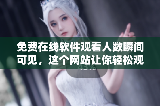 免費(fèi)在線軟件觀看人數(shù)瞬間可見，這個(gè)網(wǎng)站讓你輕松觀看軟件教程