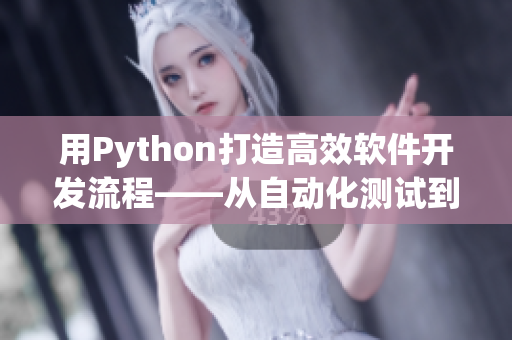 用Python打造高效軟件開發(fā)流程——從自動(dòng)化測(cè)試到持續(xù)集成