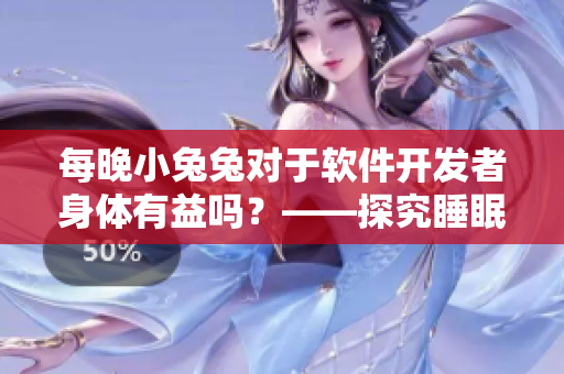 每晚小兔兔對于軟件開發(fā)者身體有益嗎？——探究睡眠和編程效率的關系