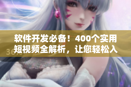 軟件開發(fā)必備！400個實用短視頻全解析，讓您輕松入門編程技巧