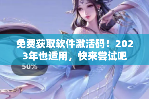 免費獲取軟件激活碼！2023年也適用，快來嘗試吧