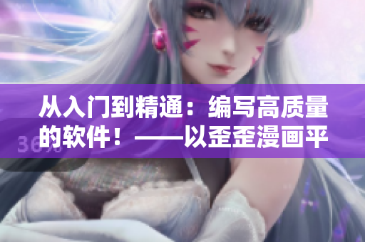 從入門到精通：編寫高質(zhì)量的軟件！——以歪歪漫畫平臺為例