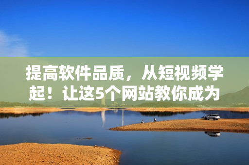 提高軟件品質，從短視頻學起！讓這5個網(wǎng)站教你成為高效軟件編輯！