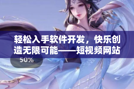 輕松入手軟件開發(fā)，快樂(lè)創(chuàng)造無(wú)限可能——短視頻網(wǎng)站分享優(yōu)秀編程教程