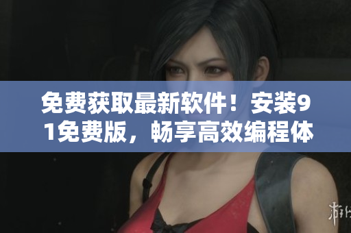 免費獲取最新軟件！安裝9 1免費版，暢享高效編程體驗