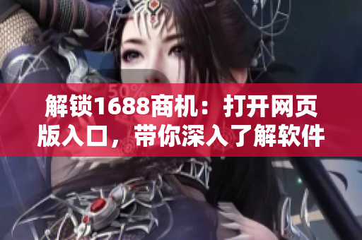 解鎖1688商機：打開網(wǎng)頁版入口，帶你深入了解軟件行業(yè)的采購秘籍