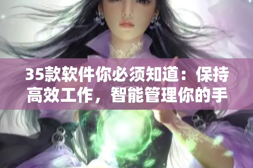 35款軟件你必須知道：保持高效工作，智能管理你的手機(jī)時(shí)光！