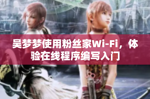 吳夢夢使用粉絲家Wi-Fi，體驗在線程序編寫入門