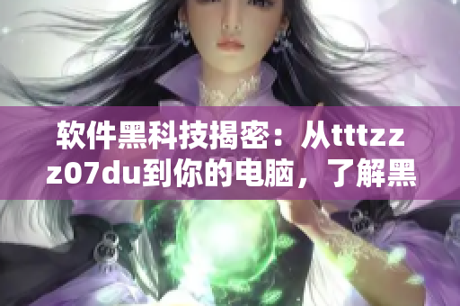 軟件黑科技揭密：從tttzzz07du到你的電腦，了解黑料泄漏的危害