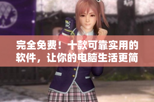 完全免費！十款可靠實用的軟件，讓你的電腦生活更簡便