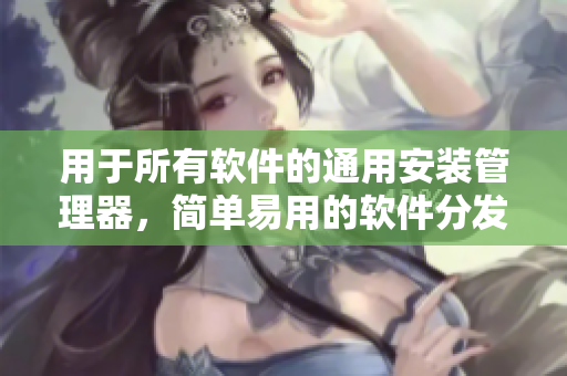 用于所有軟件的通用安裝管理器，簡(jiǎn)單易用的軟件分發(fā)利器