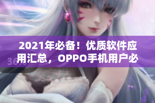 2021年必備！優(yōu)質(zhì)軟件應(yīng)用匯總，OPPO手機(jī)用戶必看！