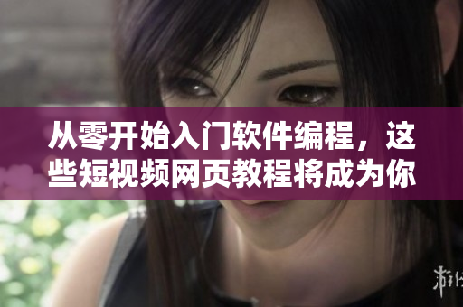從零開始入門軟件編程，這些短視頻網(wǎng)頁教程將成為你的最佳指南