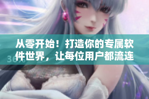 從零開始！打造你的專屬軟件世界，讓每位用戶都流連忘返